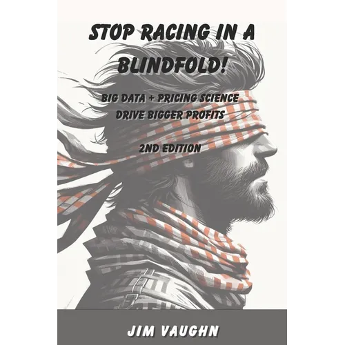 Stop Racing in a Blindfold!: Big Data + Pricing Science Drive Bigger Profits - Paperback