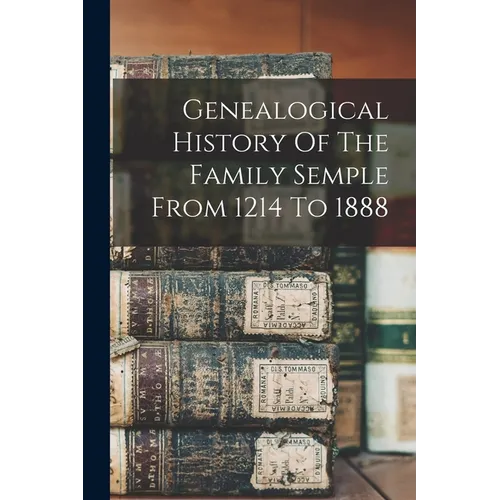 Genealogical History Of The Family Semple From 1214 To 1888 - Paperback