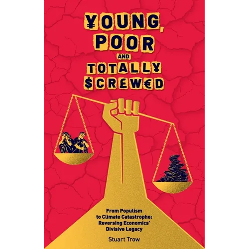 Young, Poor and Totally Screwed: From Populism to Climate Catastrophe: Reversing Economics' Divisive Legacy - Paperback