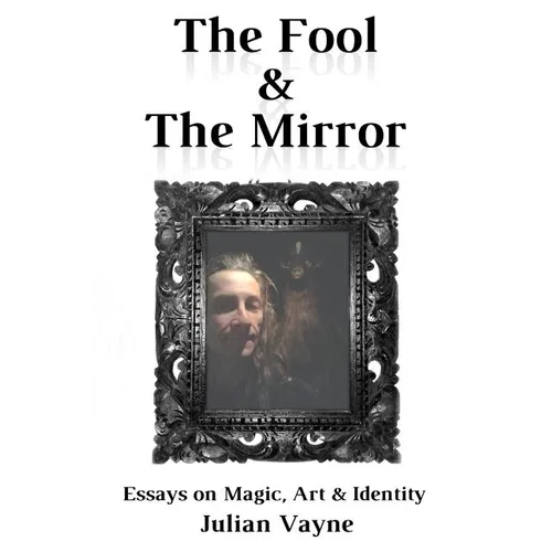 The Fool & the Mirror: Essays on Magic, Art & Identity - Paperback