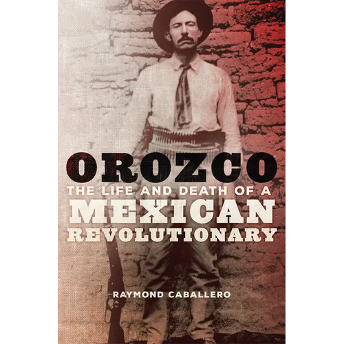 Orozco: The Life and Death of a Mexican Revolutionary - Paperback