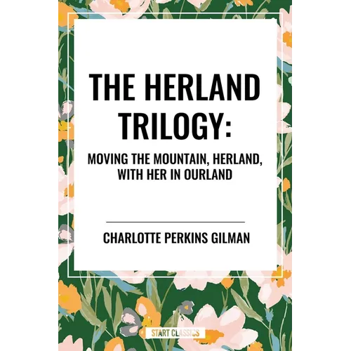 Herland Trilogy: Moving the Mountain, Herland, with Her in Ourland - Hardcover