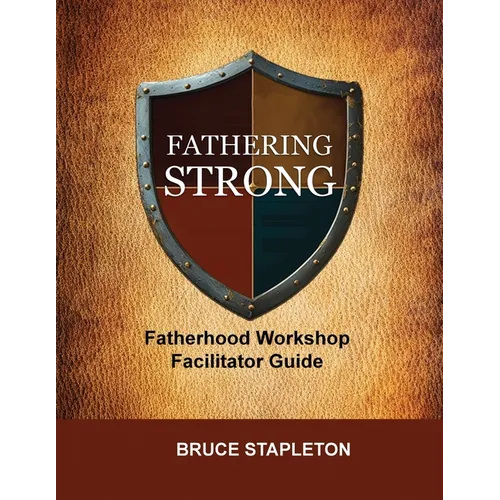 Fathering Strong Fatherhood Workshop Facilitator Guide - Paperback