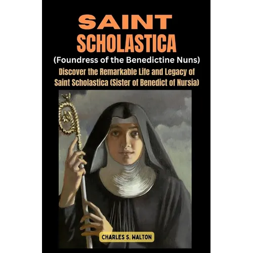 Saint Scholastics (Foundress of the Benedictine Nuns): Discover the Remarkable Life and Legacy of Saint Scholastica (Sister of Benedict of Nursia) - Paperback