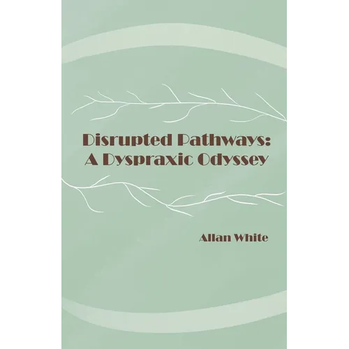 Disrupted Pathways: A Dyspraxic Odyssey - Paperback