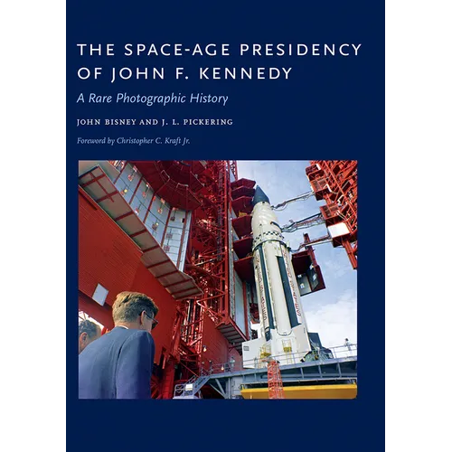 The Space-Age Presidency of John F. Kennedy: A Rare Photographic History - Hardcover