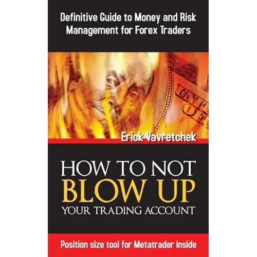 How To Not Blow Up Your Trading Account: Definitive Guide to Money and Risk Management For Forex Traders - Paperback