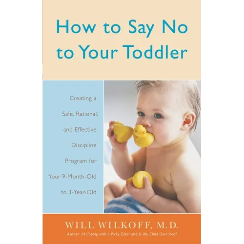 How to Say No to Your Toddler: Creating a Safe, Rational, and Effective Discipline Program for Your 9-Month to 3-Year Old - Paperback