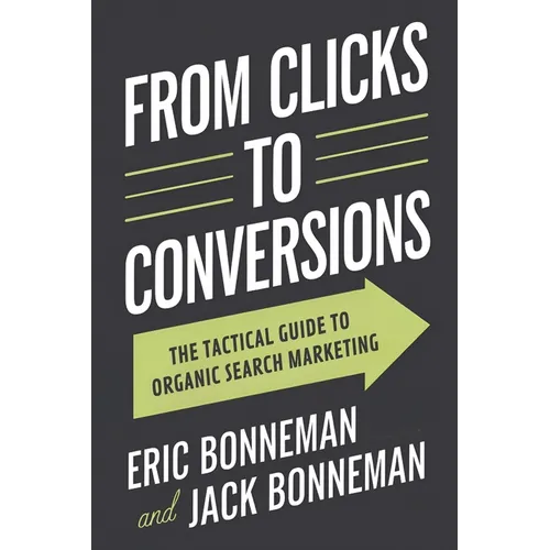 From Clicks to Conversions: The Tactical Guide to Organic Search Marketing - Paperback