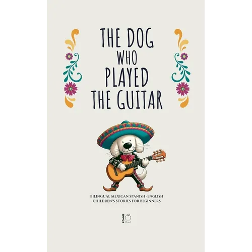 The Dog Who Played the Guitar: Bilingual Mexican Spanish-English Children's Stories for Beginners - Paperback