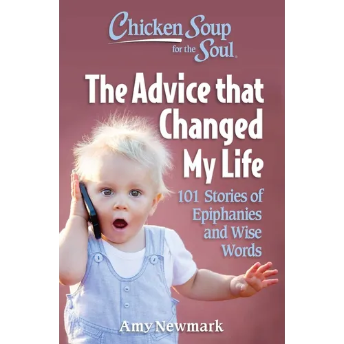 Chicken Soup for the Soul: The Advice That Changed My Life: 101 Stories of Epiphanies and Wise Words - Paperback