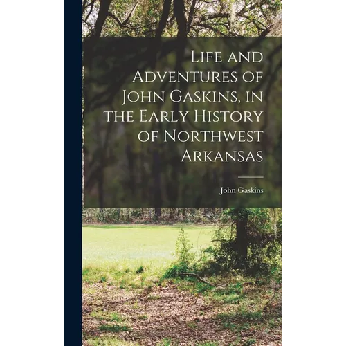 Life and Adventures of John Gaskins, in the Early History of Northwest Arkansas - Hardcover
