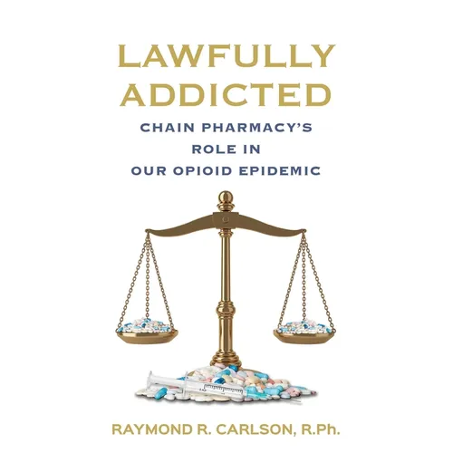 Lawfully Addicted: Chain Pharmacy's Role In Our Opioid Epidemic - Paperback