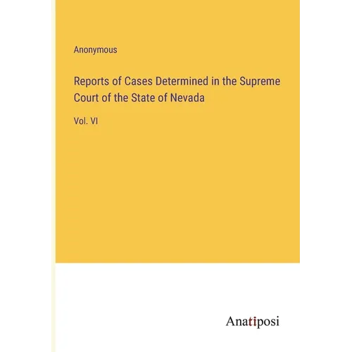 Reports of Cases Determined in the Supreme Court of the State of Nevada: Vol. VI - Paperback