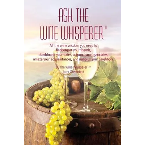 Ask The Wine Whisperer: All the Wine Wisdom You Need to Flabbergast Your Friends, Astound Your Associates, Amaze Your Acquaintances, and Dumbf - Paperback