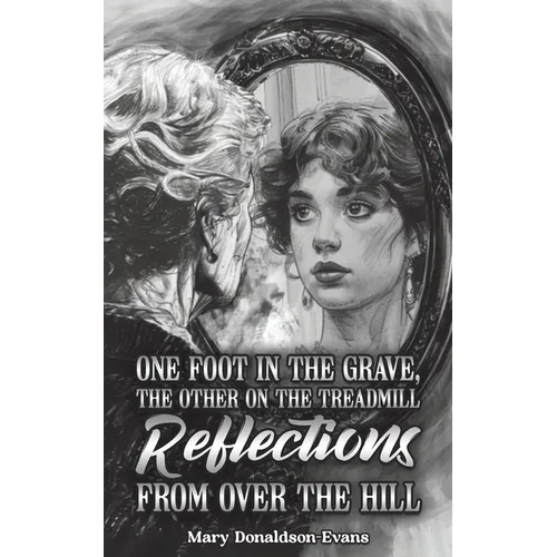 One Foot in the Grave, the Other on the Treadmill: Reflections from Over the Hill - Paperback