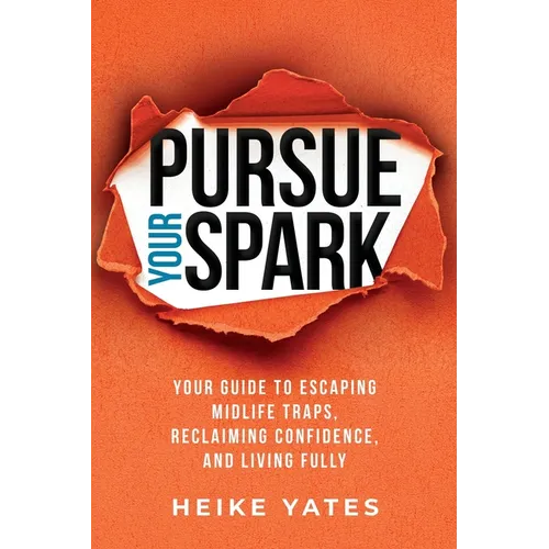 Pursue Your Spark: Your Guide to Escaping Midlife Traps, Reclaiming Confidence, and Living Fully - Paperback