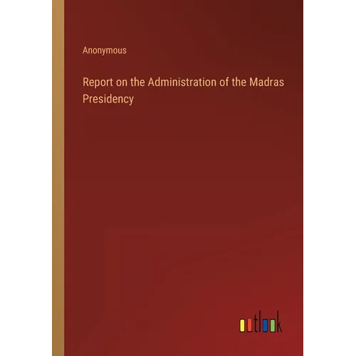 Report on the Administration of the Madras Presidency - Paperback