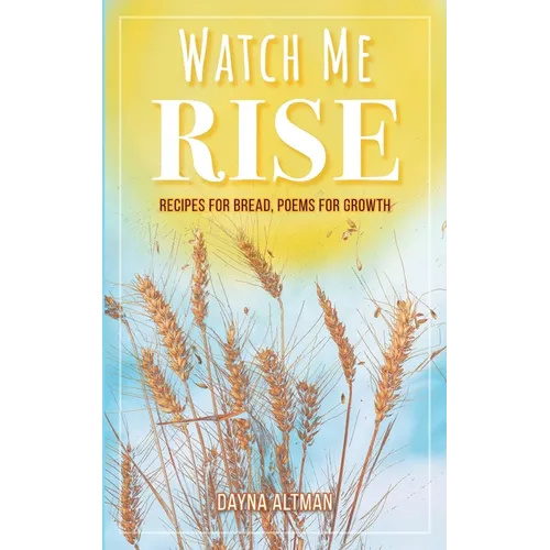 Watch Me Rise: Recipes for Bread, Poems for Growth - Paperback