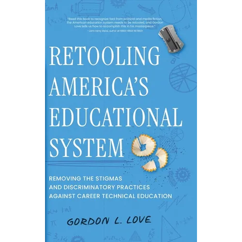 Retooling America's Educational System: Removing the Stigmas and Discriminatory Practices Against Career Technical Education - Hardcover