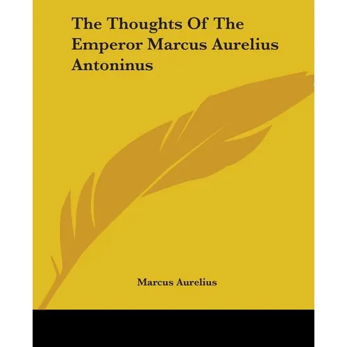 The Thoughts Of The Emperor Marcus Aurelius Antoninus - Paperback