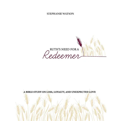 Ruth's Need for a Redeemer: A Bible Study on Loss, Loyalty, and Unexpected Love - Paperback