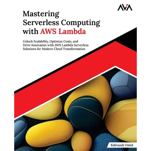 Mastering Serverless Computing with AWS Lambda: Unlock Scalability, Optimize Costs, and Drive Innovation with AWS Lambda Serverless Solutions for Mode - Paperback