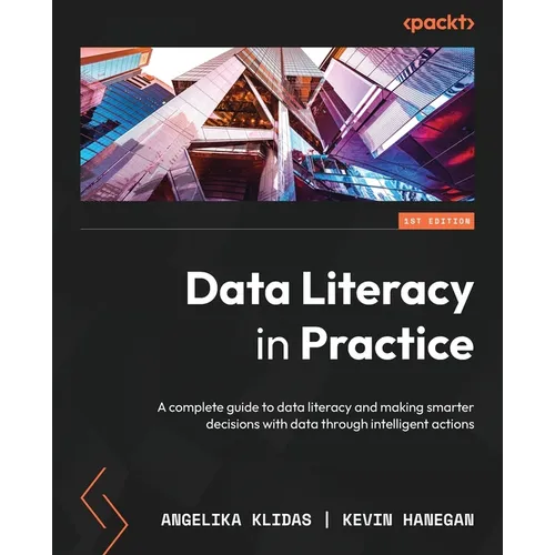 Data Literacy in Practice: A complete guide to data literacy and making smarter decisions with data through intelligent actions - Paperback