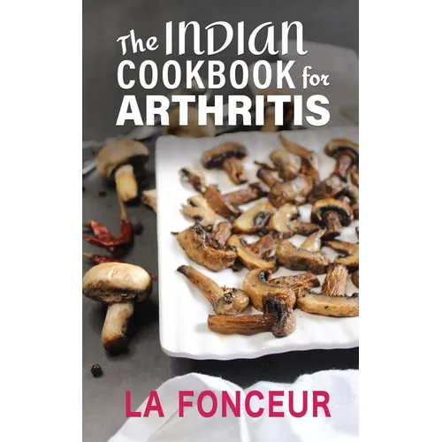 The Indian Cookbook for Arthritis: Delicious Anti-Inflammatory Indian Vegetarian Recipes to Reduce Pain - Paperback