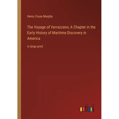 The Voyage of Verrazzano; A Chapter in the Early History of Maritime Discovery in America: in large print - Paperback