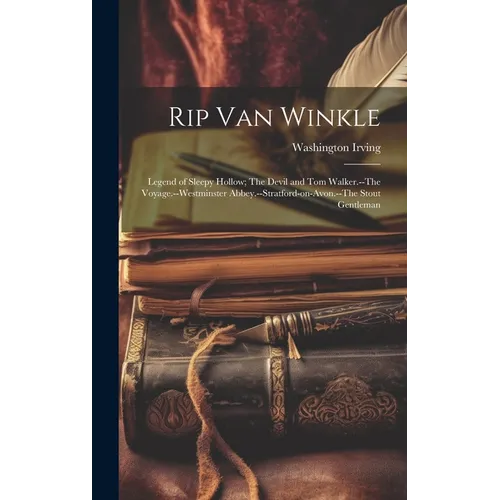 Rip Van Winkle; Legend of Sleepy Hollow; The Devil and Tom Walker.--The Voyage.--Westminster Abbey.--Stratford-on-Avon.--The Stout Gentleman - Hardcover