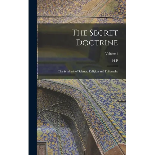 The Secret Doctrine; the Synthesis of Science, Religion and Philosophy; Volume 1 - Hardcover
