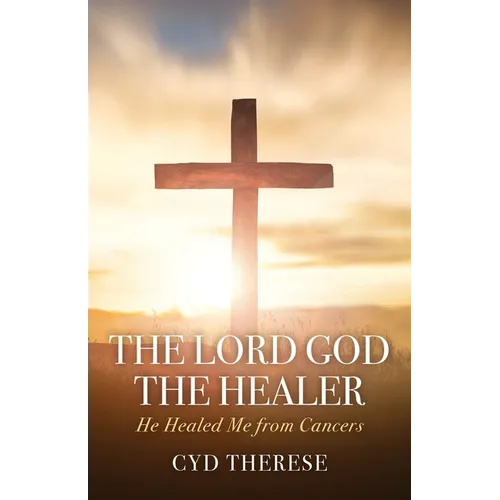 The Lord God the Healer: He Healed Me from Cancers - Paperback