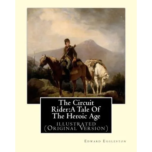 The Circuit Rider: A Tale Of The Heroic Age, By Edward Eggleston A NOVEL: illustrated (Original Version) - Paperback