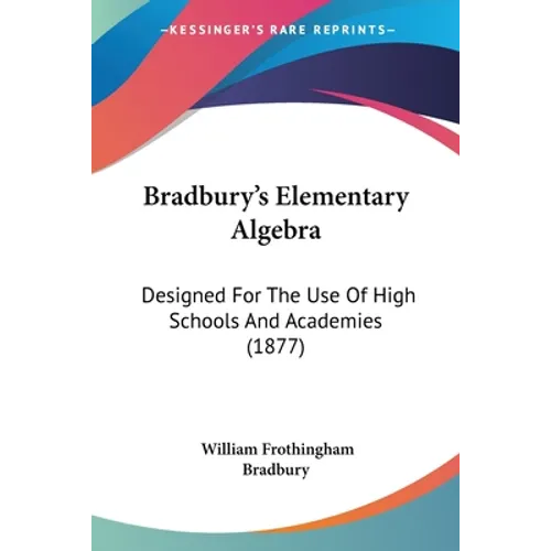 Bradbury's Elementary Algebra: Designed For The Use Of High Schools And Academies (1877) - Paperback