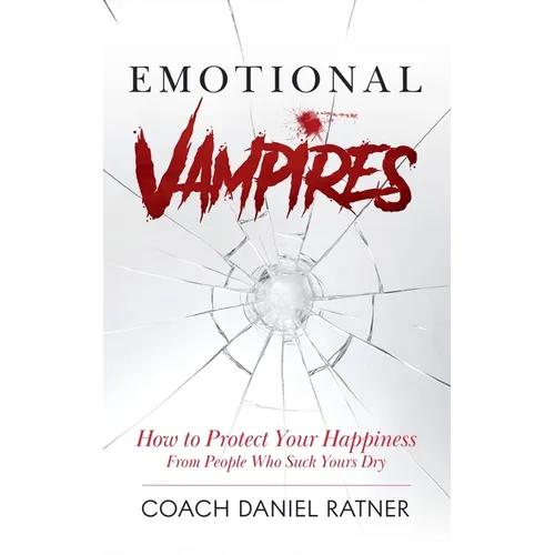 Emotional Vampires: How to Protect Your Happiness From People That Suck Yours Dry - Paperback