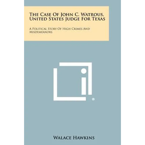 The Case of John C. Watrous, United States Judge for Texas: A Political Story of High Crimes and Misdemeanors - Paperback