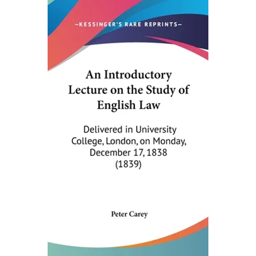 An Introductory Lecture on the Study of English Law: Delivered in University College, London, on Monday, December 17, 1838 (1839) - Hardcover