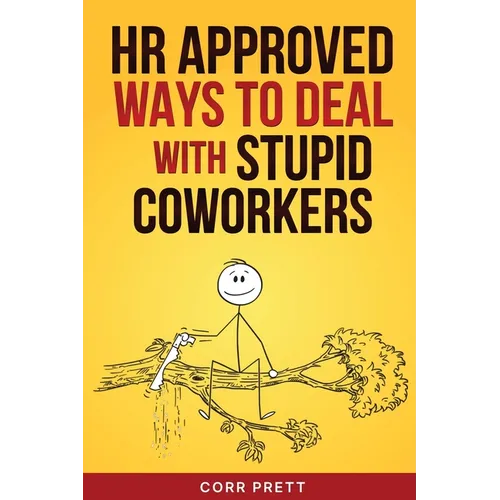 HR Approved Ways to Deal With Stupid Coworkers: : How to Say All the Things You Want to Say At Work But Can't - Paperback