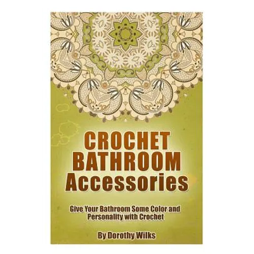Crochet Bathroom Accessories: Give Your Bathroom Some Color and Personality with Crochet - Paperback