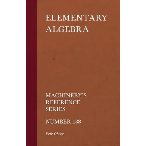 Elementary Algebra - Machinery's Reference Series - Number 138 - Paperback