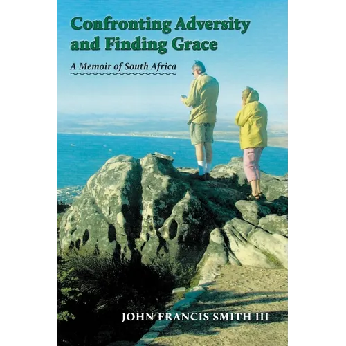 Confronting Adversity and Finding Grace: A Memoir of South Africa - Paperback