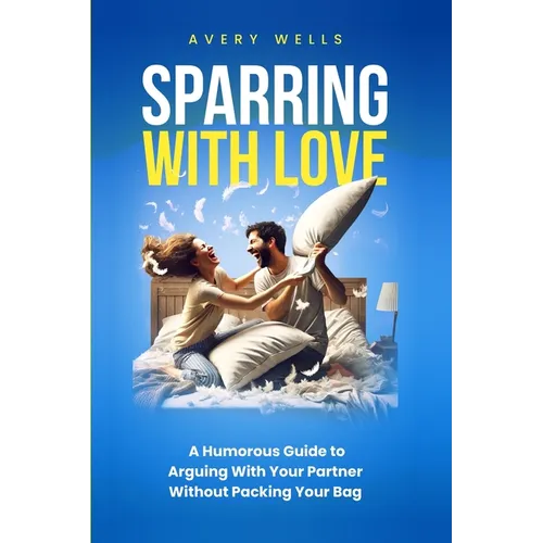 Sparring With Love: A Humorous Guide to Arguing With Your Partner Without Packing Your Bags - Paperback