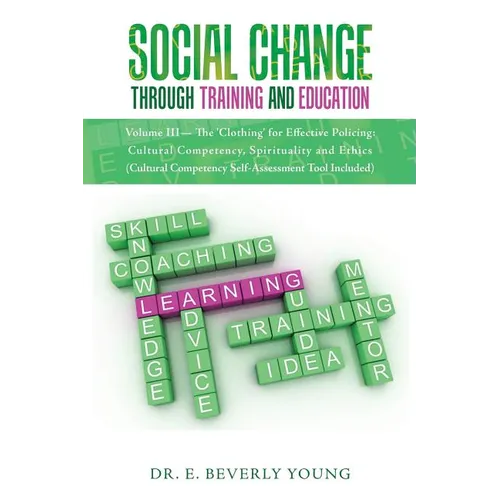 Social Change Through Training and Education: Volume III- The 'Clothing' for Effective Policing: Cultural Competency, Spirituality and Ethics (Cultura - Paperback