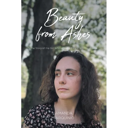 Beauty from Ashes: The Story of the Girl Whose Name Means Worthy of Love - Paperback
