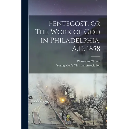 Pentecost, or The Work of God in Philadelphia, A.D. 1858 - Paperback