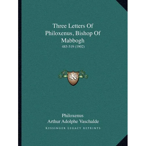 Three Letters Of Philoxenus, Bishop Of Mabbogh: 485-519 (1902) - Paperback