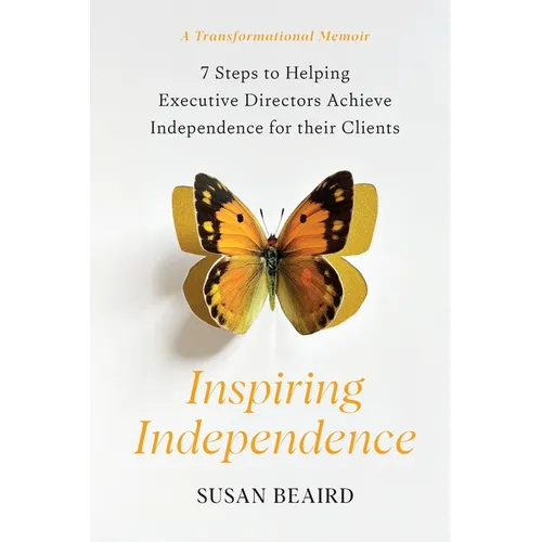Inspiring Independence: Seven Steps for Helping Executive Directors Achieve Independence for Their Clients - Paperback