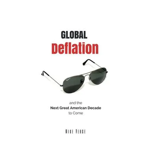 Global Deflation and the Next Great American Decade to Come - Paperback