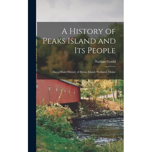 A History of Peaks Island and its People: Also a Short History of House Island, Portland, Maine - Hardcover